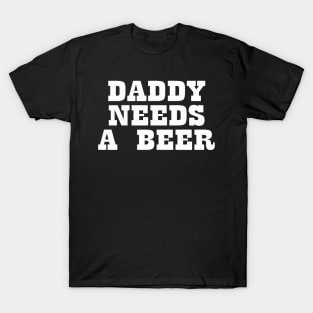 Daddy Needs A Beer T-Shirt